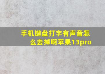 手机键盘打字有声音怎么去掉啊苹果13pro