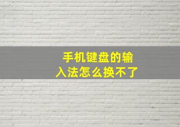 手机键盘的输入法怎么换不了