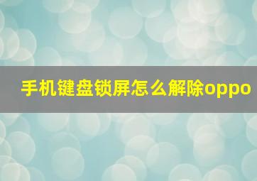 手机键盘锁屏怎么解除oppo