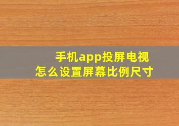 手机app投屏电视怎么设置屏幕比例尺寸