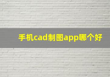 手机cad制图app哪个好