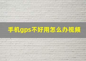 手机gps不好用怎么办视频