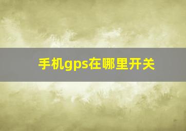 手机gps在哪里开关