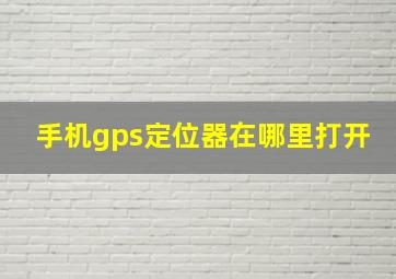 手机gps定位器在哪里打开