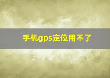 手机gps定位用不了