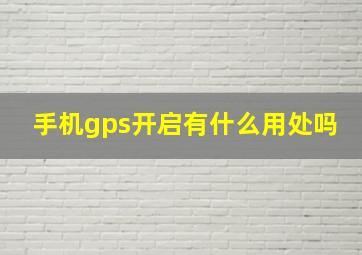 手机gps开启有什么用处吗