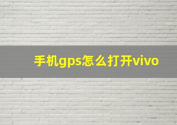 手机gps怎么打开vivo