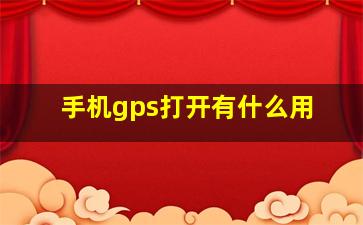 手机gps打开有什么用