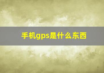 手机gps是什么东西