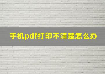 手机pdf打印不清楚怎么办