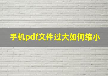 手机pdf文件过大如何缩小