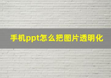 手机ppt怎么把图片透明化