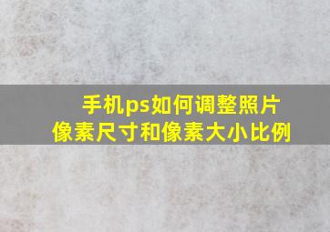 手机ps如何调整照片像素尺寸和像素大小比例