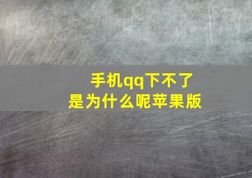 手机qq下不了是为什么呢苹果版