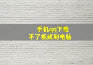 手机qq下载不了视频到电脑