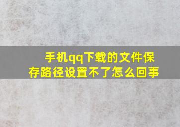 手机qq下载的文件保存路径设置不了怎么回事