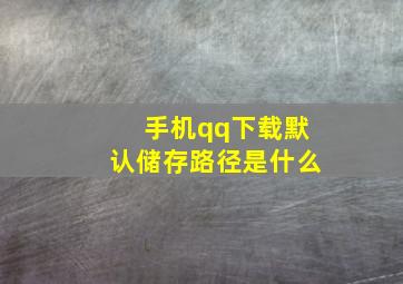 手机qq下载默认储存路径是什么