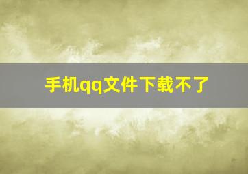 手机qq文件下载不了