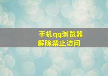 手机qq浏览器 解除禁止访问