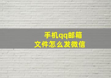 手机qq邮箱文件怎么发微信