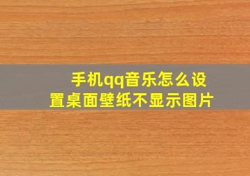 手机qq音乐怎么设置桌面壁纸不显示图片