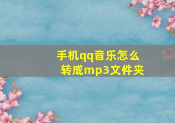 手机qq音乐怎么转成mp3文件夹