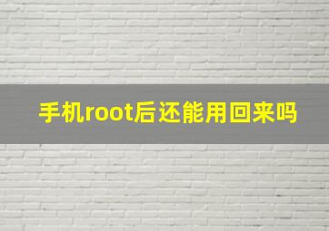 手机root后还能用回来吗