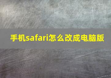 手机safari怎么改成电脑版