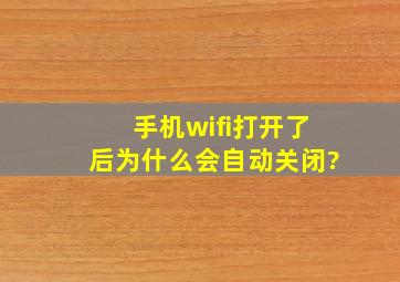 手机wifi打开了后为什么会自动关闭?