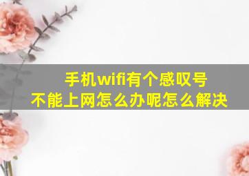 手机wifi有个感叹号不能上网怎么办呢怎么解决