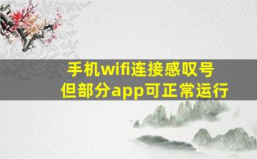 手机wifi连接感叹号但部分app可正常运行