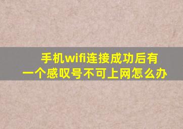 手机wifi连接成功后有一个感叹号不可上网怎么办