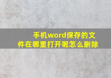 手机word保存的文件在哪里打开呢怎么删除