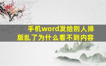 手机word发给别人排版乱了为什么看不到内容