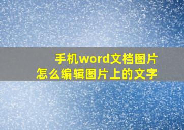 手机word文档图片怎么编辑图片上的文字