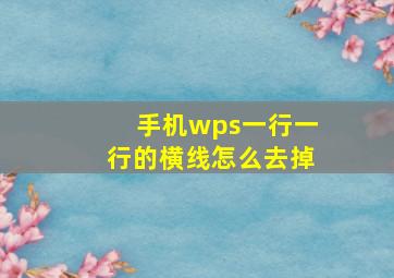 手机wps一行一行的横线怎么去掉