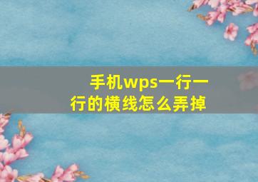 手机wps一行一行的横线怎么弄掉