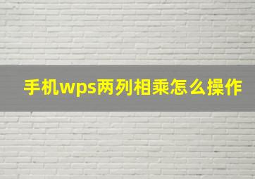 手机wps两列相乘怎么操作