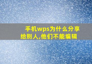 手机wps为什么分享给别人,他们不能编辑