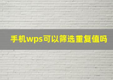 手机wps可以筛选重复值吗