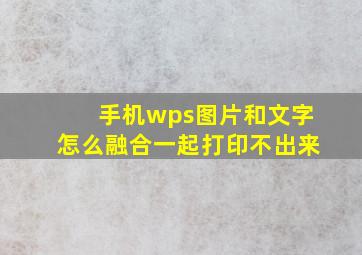 手机wps图片和文字怎么融合一起打印不出来