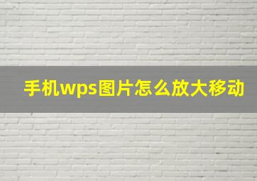 手机wps图片怎么放大移动