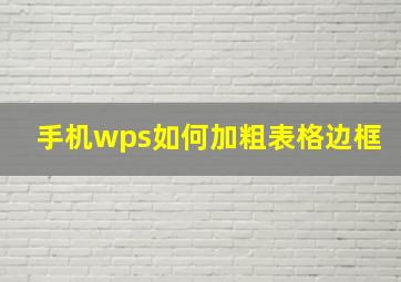 手机wps如何加粗表格边框