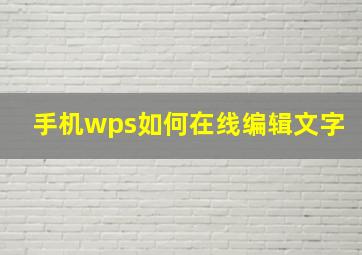 手机wps如何在线编辑文字