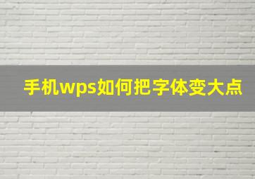 手机wps如何把字体变大点