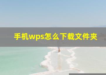 手机wps怎么下载文件夹