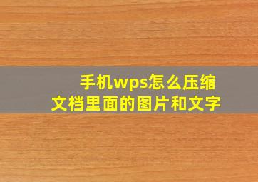 手机wps怎么压缩文档里面的图片和文字