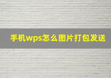 手机wps怎么图片打包发送