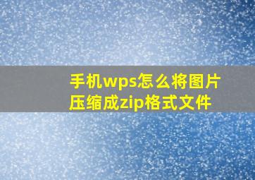 手机wps怎么将图片压缩成zip格式文件