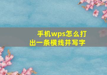 手机wps怎么打出一条横线并写字